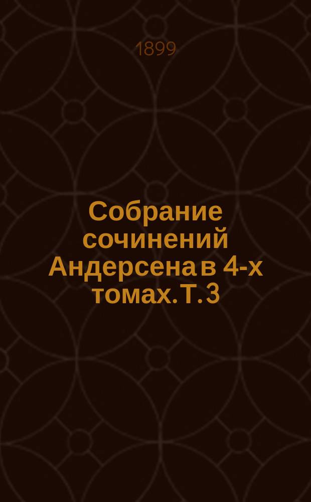 Собрание сочинений Андерсена в 4-х томах. Т. 3 : Импровизатор ; Петька счастливец ; Картинки-невидимки ; Путевые очерки ; Первенец ; Дороже жемчуга и злата ; Грезы короля ; 45 стихотворений (в переводах русских поэтов)