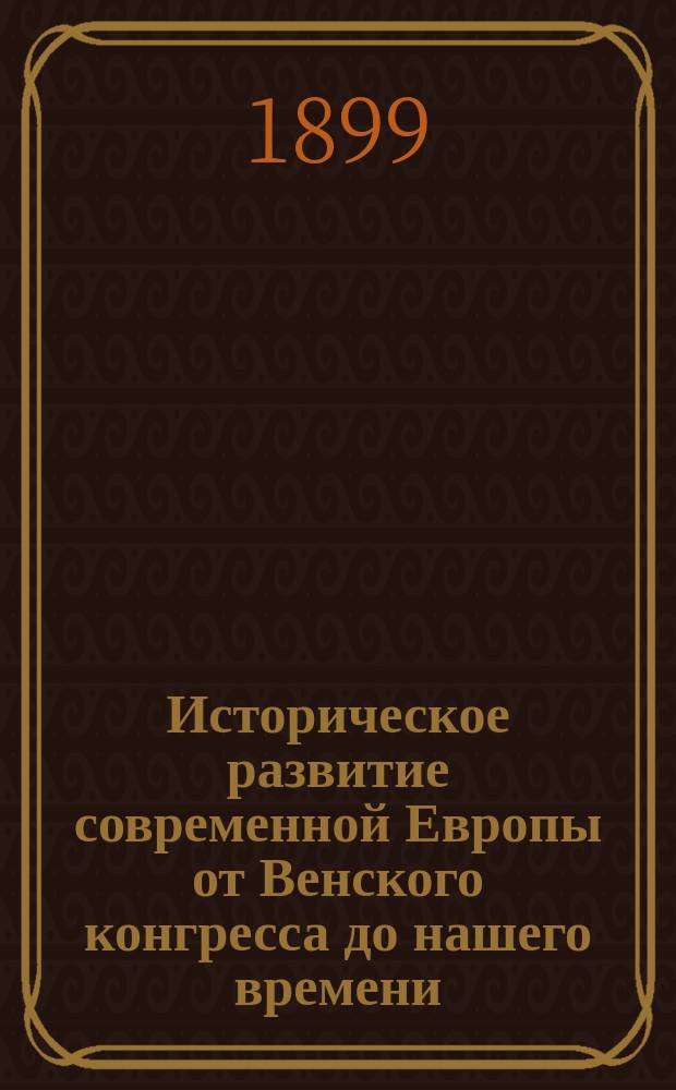 Историческое развитие современной Европы от Венского конгресса до нашего времени. Т. 1