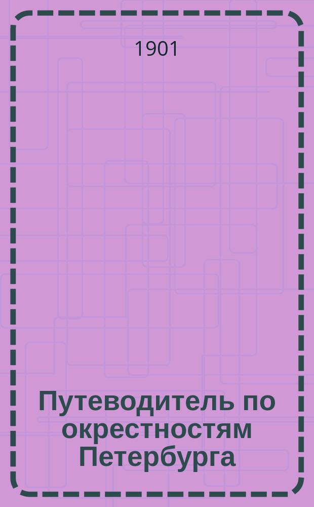 Путеводитель по окрестностям Петербурга : В 6 вып. Вып. 1-6
