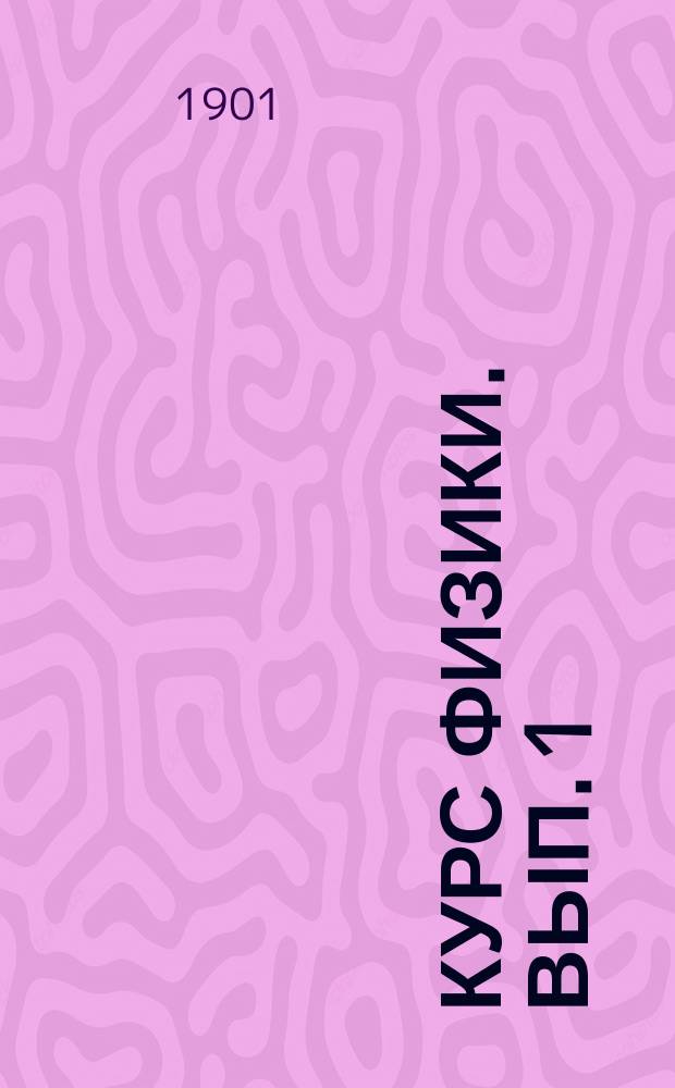 Курс физики. Вып. 1 : Электрические явления