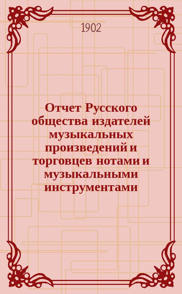 Отчет Русского общества издателей музыкальных произведений и торговцев нотами и музыкальными инструментами... ... Год второй. С 1-го января 1900 г. по 1-е января 1901 г.