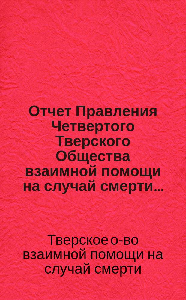 Отчет [Правления] Четвертого Тверского Общества взаимной помощи на случай смерти...