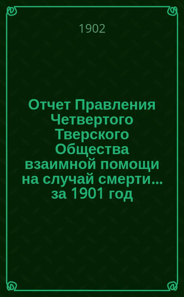 Отчет [Правления] Четвертого Тверского Общества взаимной помощи на случай смерти... ... за 1901 год