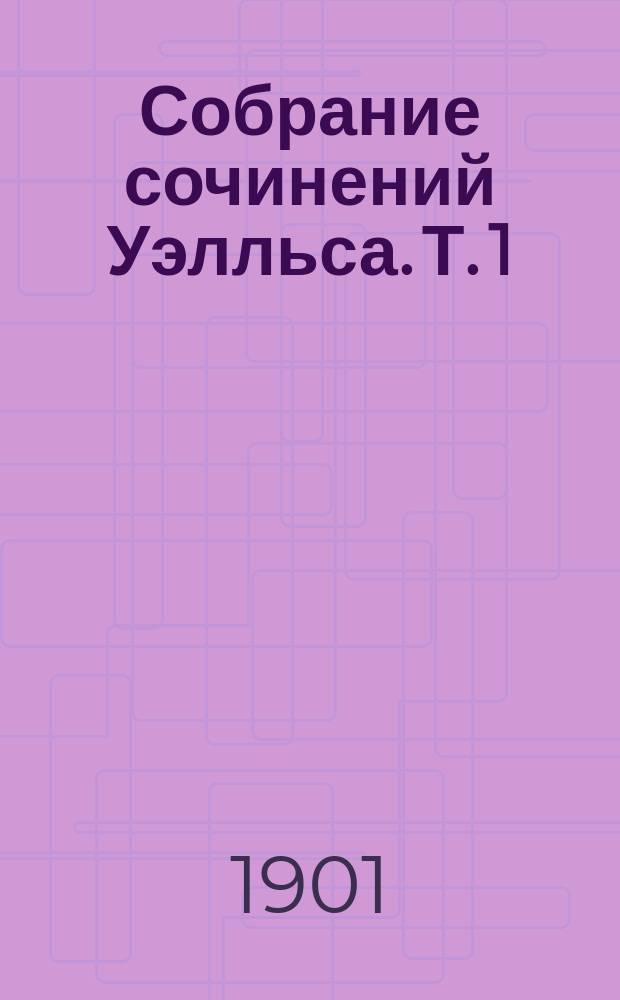 Собрание сочинений Уэлльса. Т. 1 : 1. Борьба миров ; 2. Сон и пробуждение м-ра Грагама