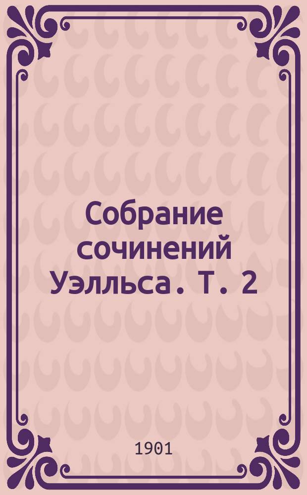 Собрание сочинений Уэлльса. Т. 2 : 1. Невидимка ; 2. Остров доктора Моро