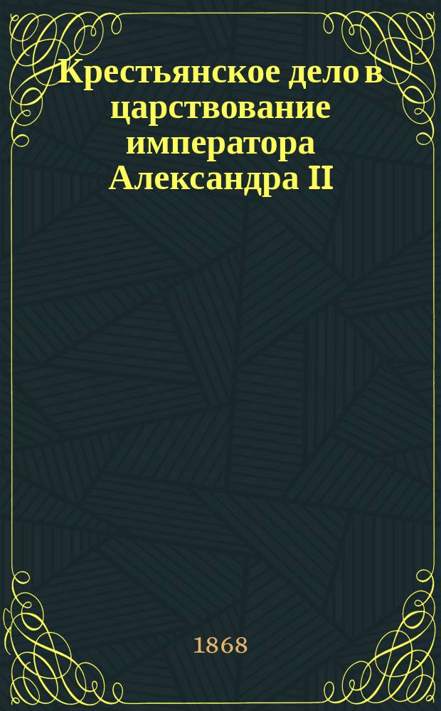 Крестьянское дело в царствование императора Александра II : материалы для истории освобождения крестьян губернские комитеты, их депутаты и редакционные комиссии в крестьянском деле т. 1-4. Т. 4