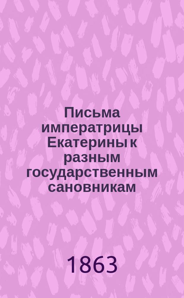 Письма императрицы Екатерины к разным государственным сановникам