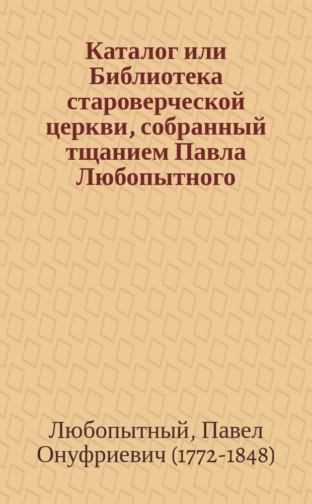 Каталог или Библиотека староверческой церкви, собранный тщанием Павла Любопытного