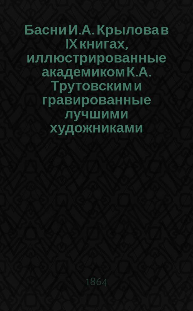 Басни И.А. Крылова в IX книгах, иллюстрированные академиком К.А. Трутовским и гравированные лучшими художниками