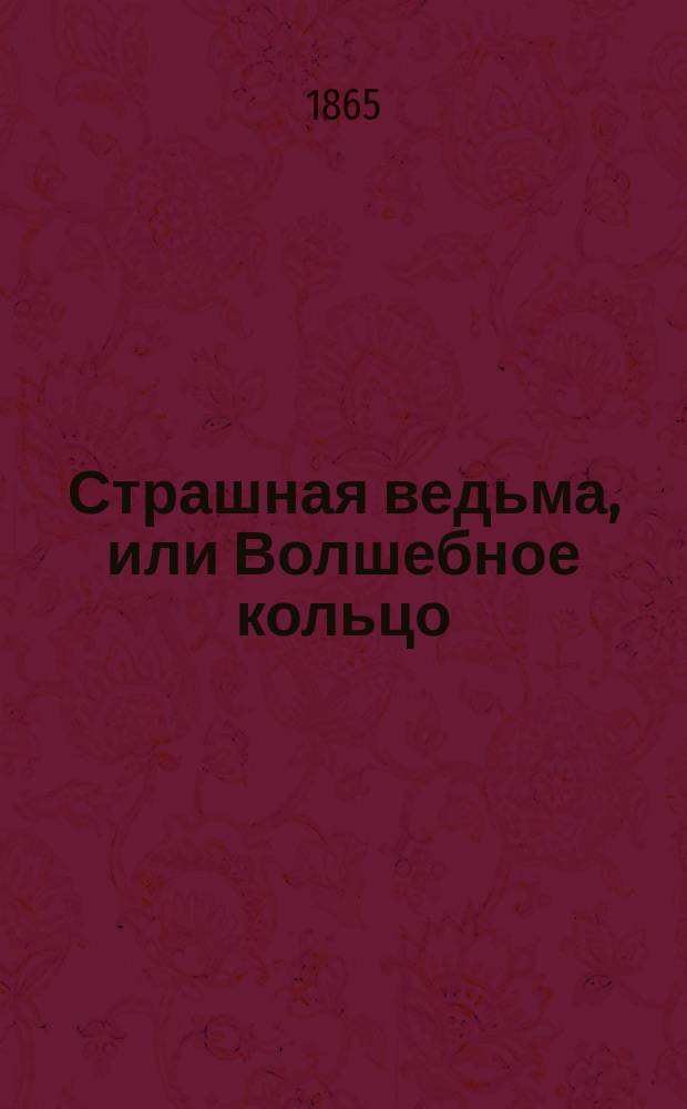 Страшная ведьма, или Волшебное кольцо : русская сказка в стихах : в 2-х частях
