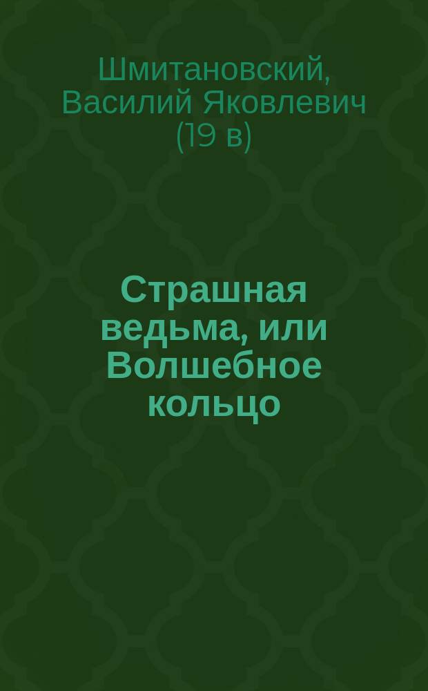 Страшная ведьма, или Волшебное кольцо : русская сказка в стихах : в 2-х частях