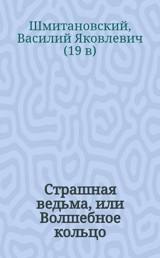 Страшная ведьма, или Волшебное кольцо : русская сказка в стихах : в 2-х частях
