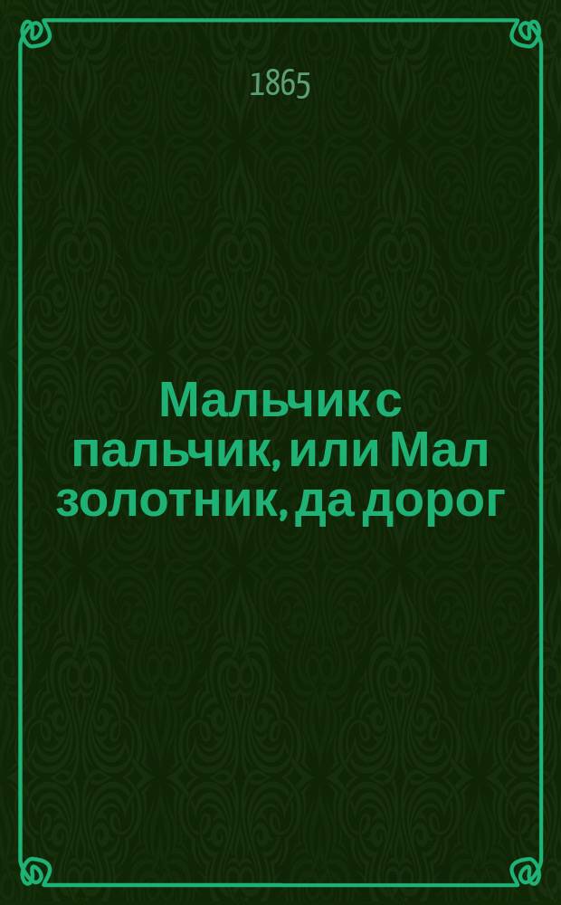 Мальчик с пальчик, или Мал золотник, да дорог : Рус. сказка в 2 ч., в стихах