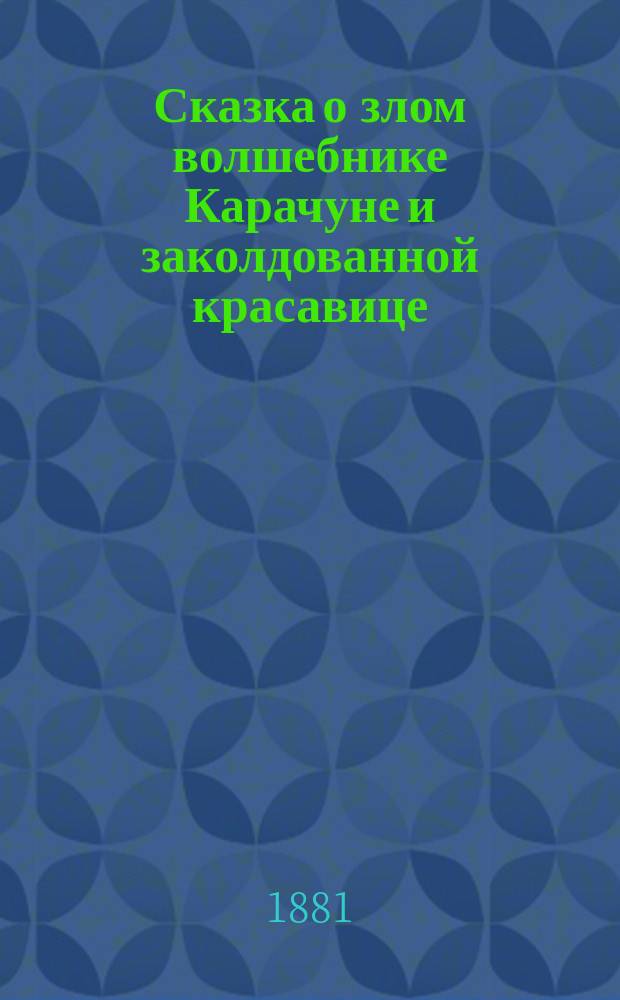 Сказка о злом волшебнике Карачуне и заколдованной красавице : в стихах