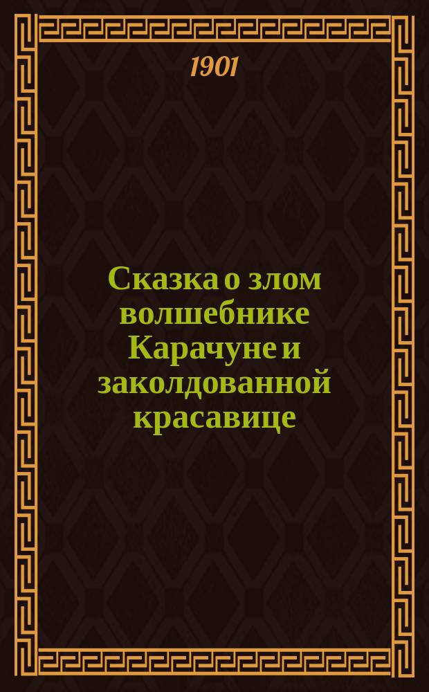 Сказка о злом волшебнике Карачуне и заколдованной красавице : в стихах