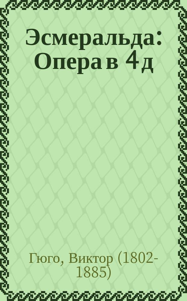 Эсмеральда : Опера в 4 д