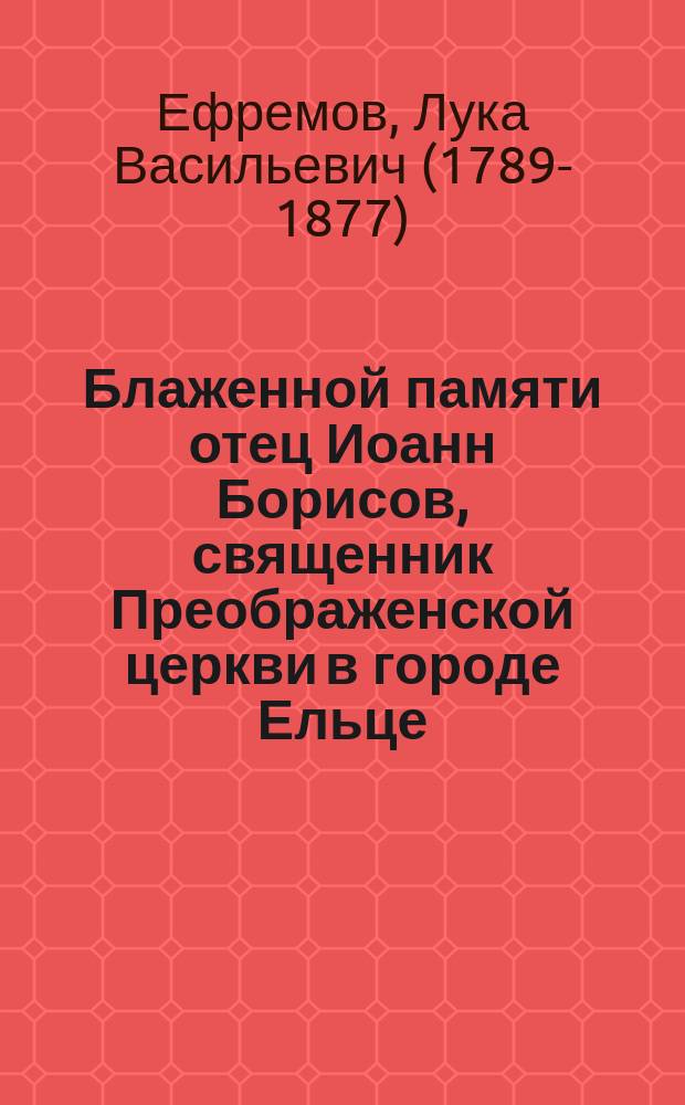 Блаженной памяти отец Иоанн Борисов, священник Преображенской церкви в городе Ельце