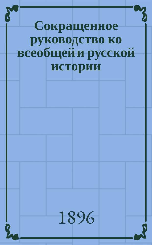 Сокращенное руководство ко всеобщей и русской истории : Курс мл. возраста, изложенный по преимуществу в чертах эпизодических и биографических