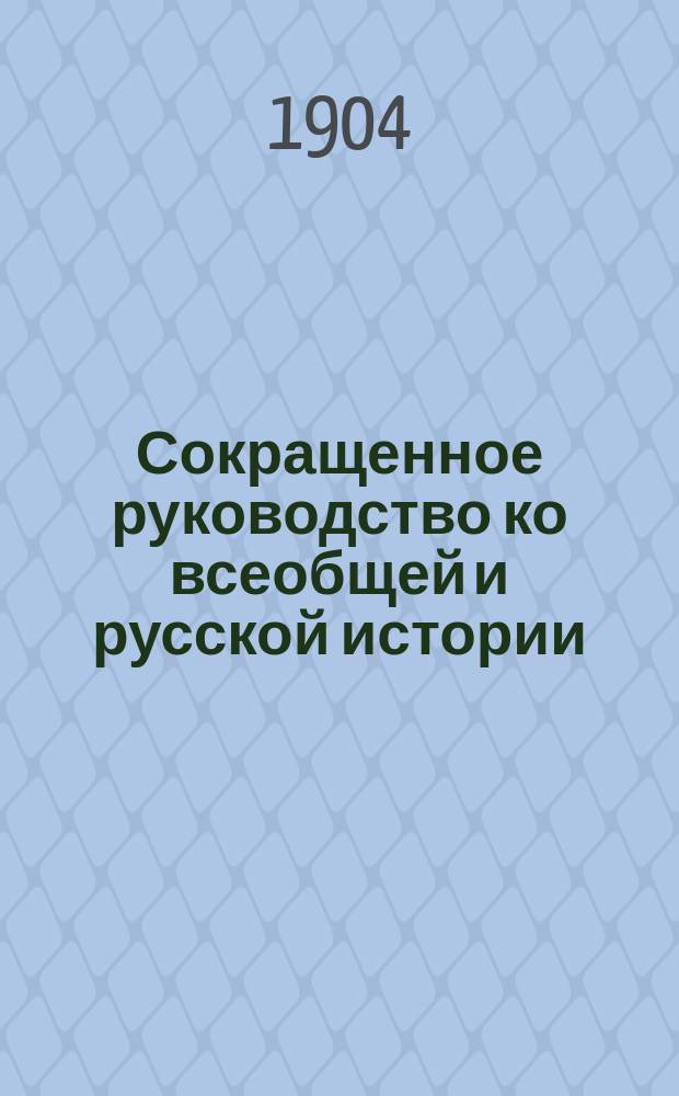 Сокращенное руководство ко всеобщей и русской истории : Курс мл. возраста, изложенный по преимуществу в чертах эпизодических и биографических