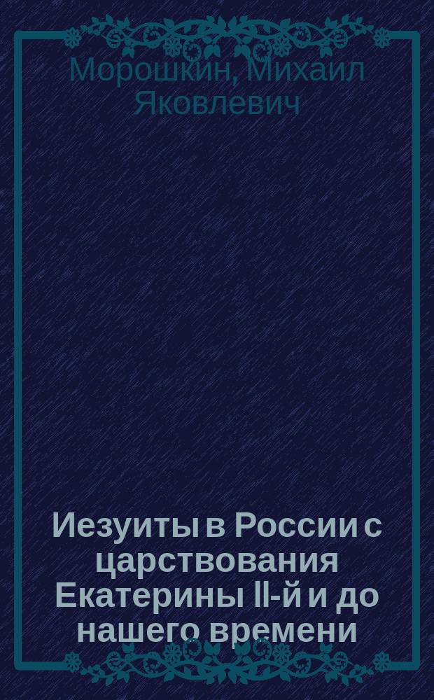 Иезуиты в России с царствования Екатерины II-й и до нашего времени