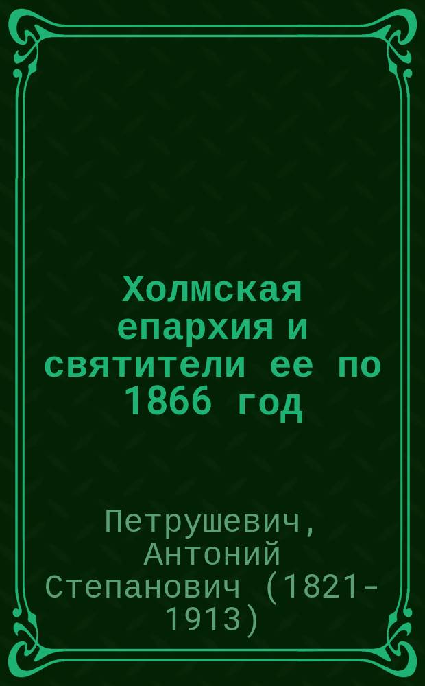 Холмская епархия и святители ее по 1866 год