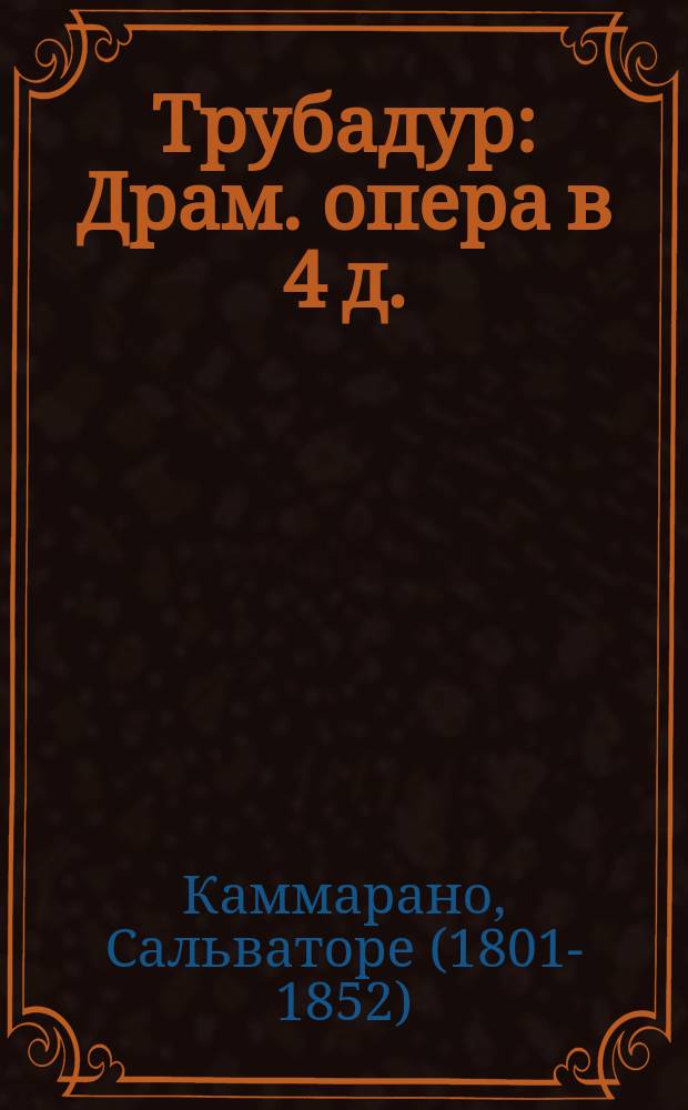 Трубадур : Драм. опера в 4 д. : Пер. с итал