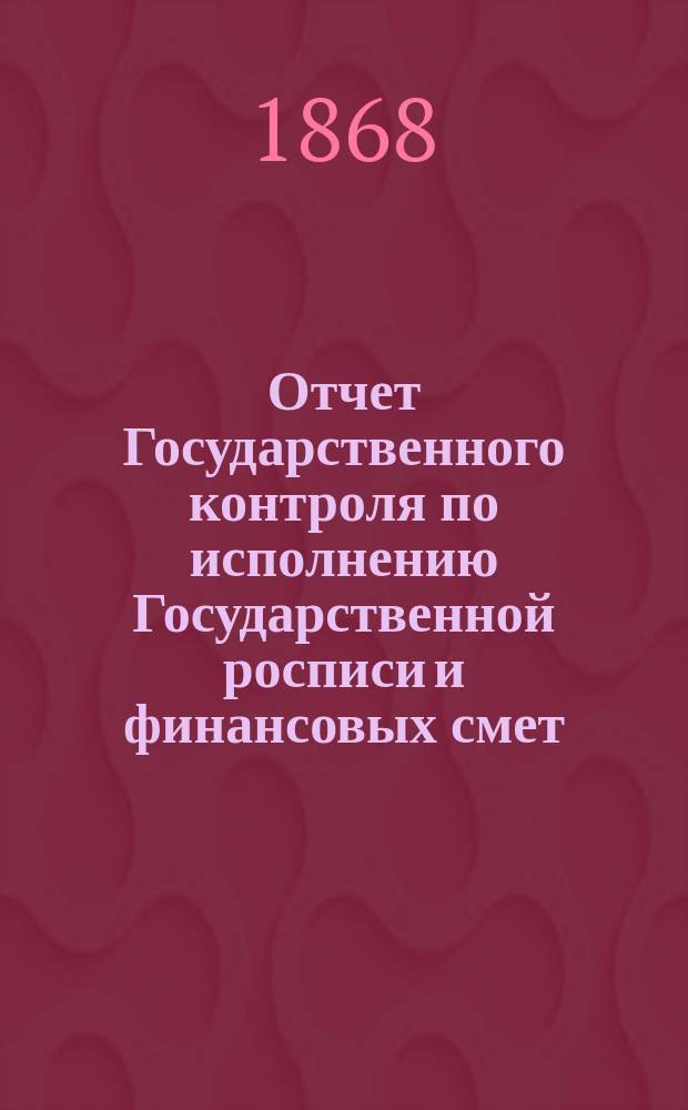 Отчет Государственного контроля по исполнению Государственной росписи и финансовых смет... ... 1866 года