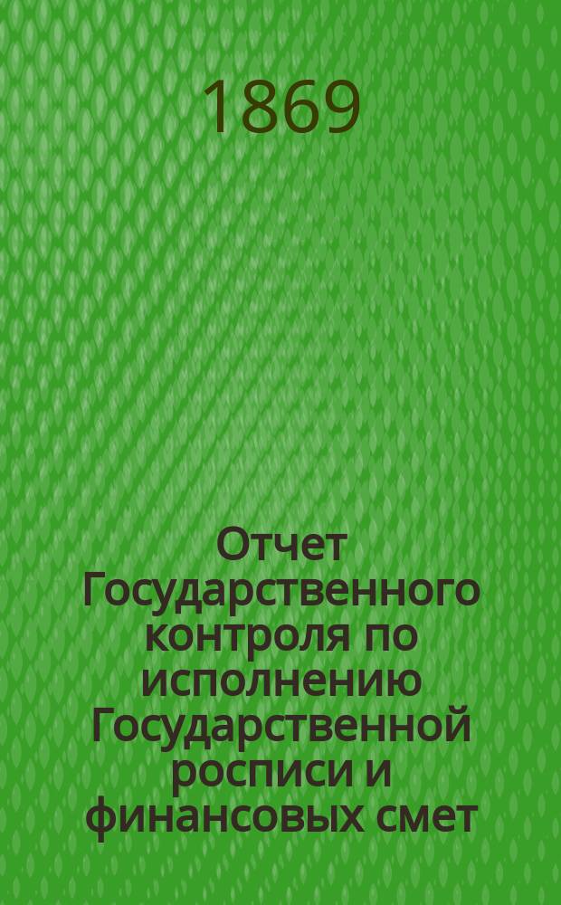 Отчет Государственного контроля по исполнению Государственной росписи и финансовых смет... ... 1868 года