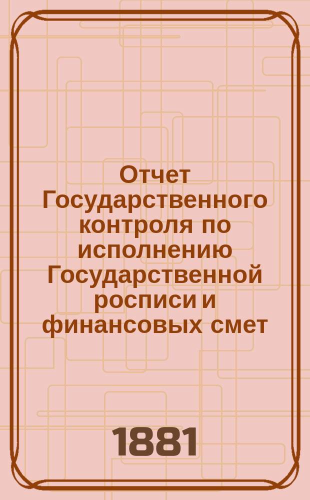 Отчет Государственного контроля по исполнению Государственной росписи и финансовых смет... ... 1880 года