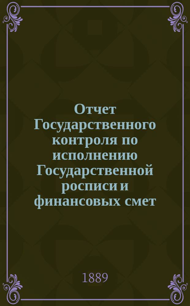 Отчет Государственного контроля по исполнению Государственной росписи и финансовых смет... ... за 1888 год