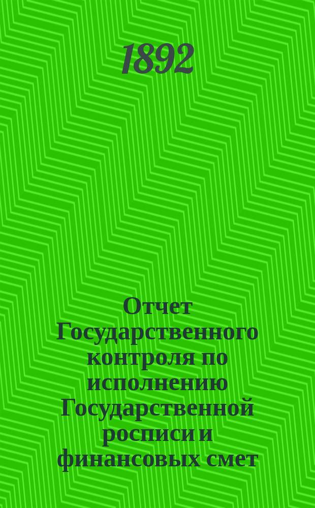 Отчет Государственного контроля по исполнению Государственной росписи и финансовых смет... ... за 1891 год