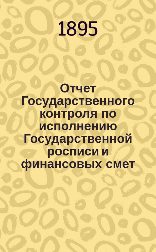 Отчет Государственного контроля по исполнению Государственной росписи и финансовых смет... ... за 1894 год, ч. 3