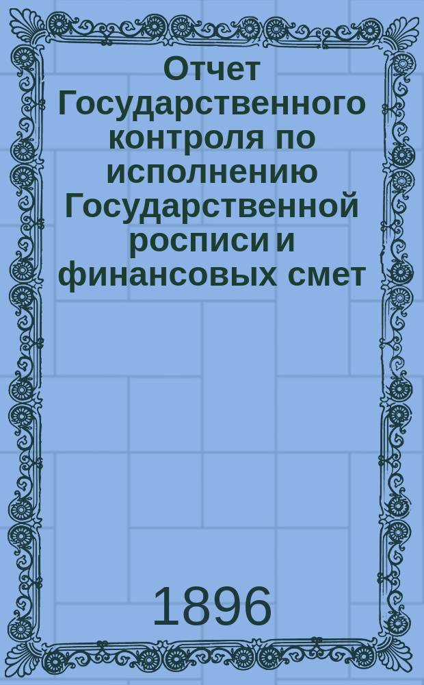 Отчет Государственного контроля по исполнению Государственной росписи и финансовых смет... ... за 1895 год, ч. 3