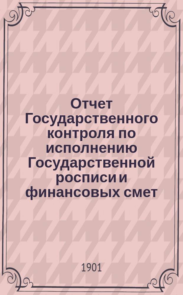 Отчет Государственного контроля по исполнению Государственной росписи и финансовых смет... ... за 1900 год