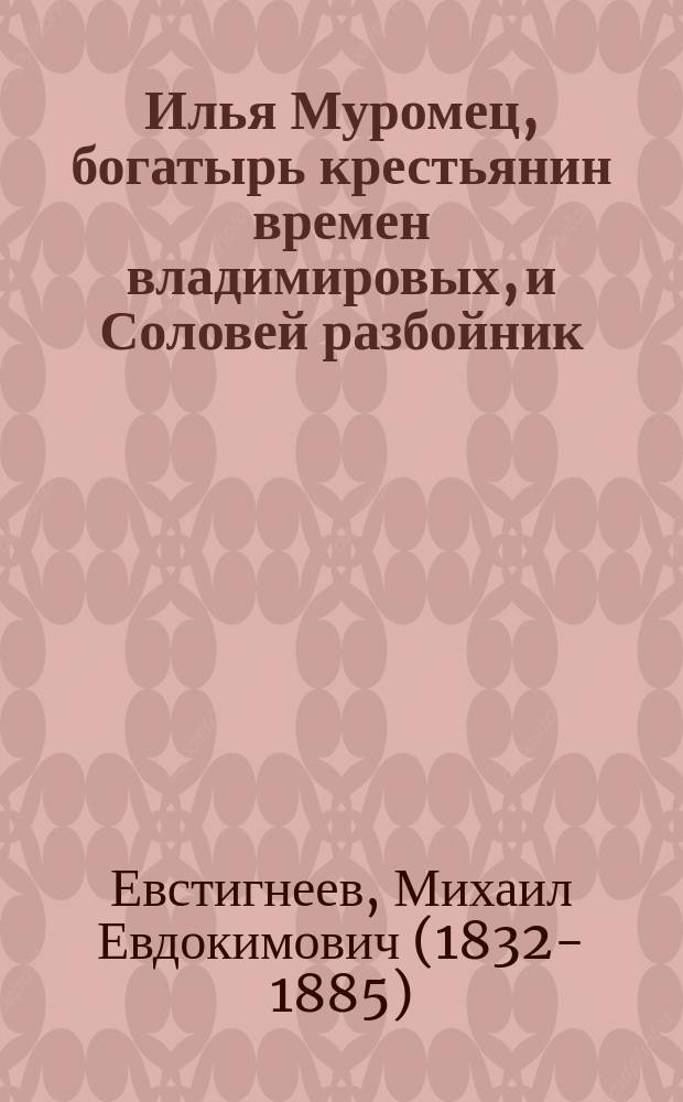Илья Муромец, богатырь крестьянин времен владимировых, и Соловей разбойник : Нар. сказка