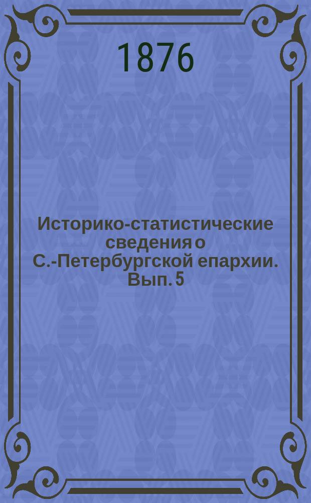Историко-статистические сведения о С.-Петербургской епархии. Вып. 5