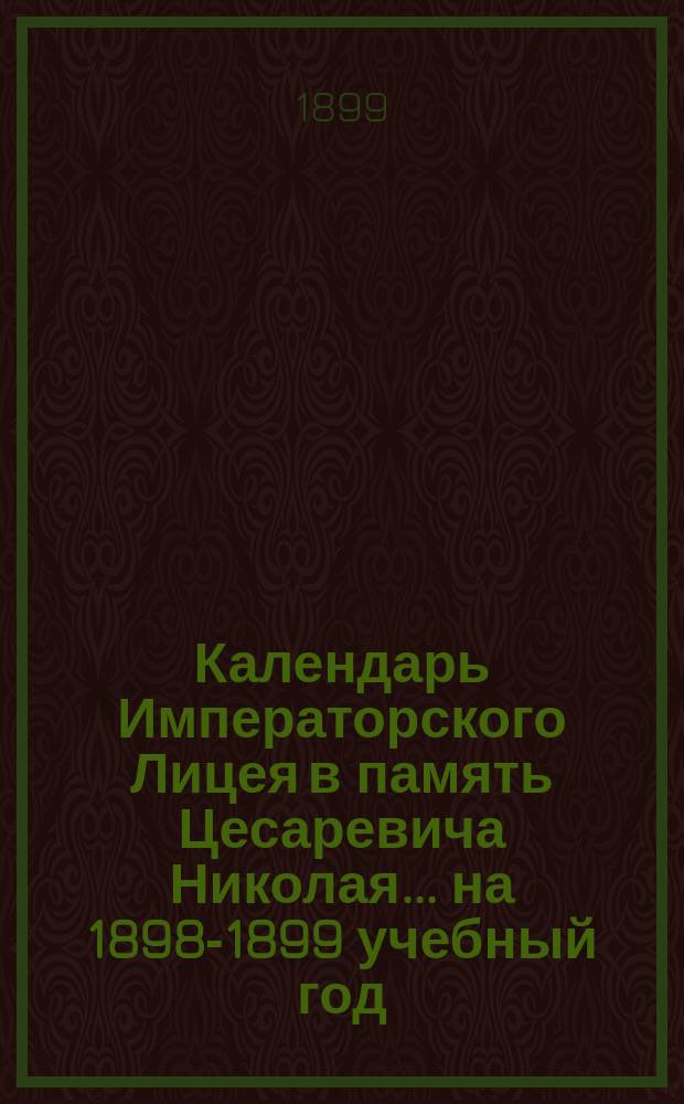 Календарь Императорского Лицея в память Цесаревича Николая... ... на 1898-1899 учебный год