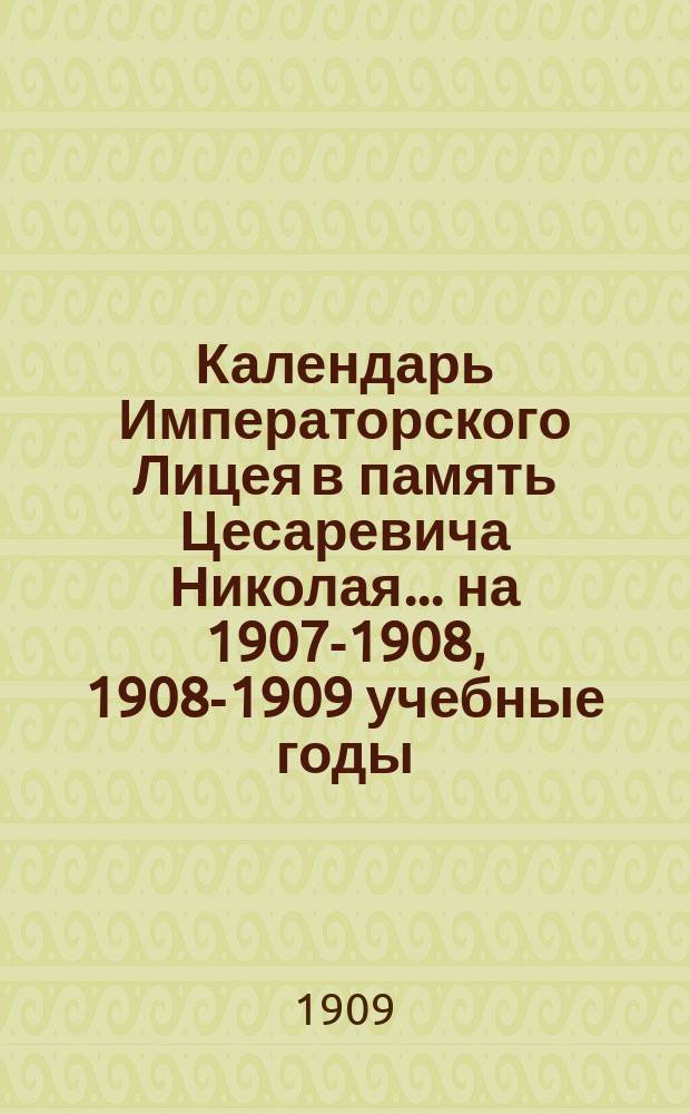 Календарь Императорского Лицея в память Цесаревича Николая... ... на 1907-1908, 1908-1909 учебные годы
