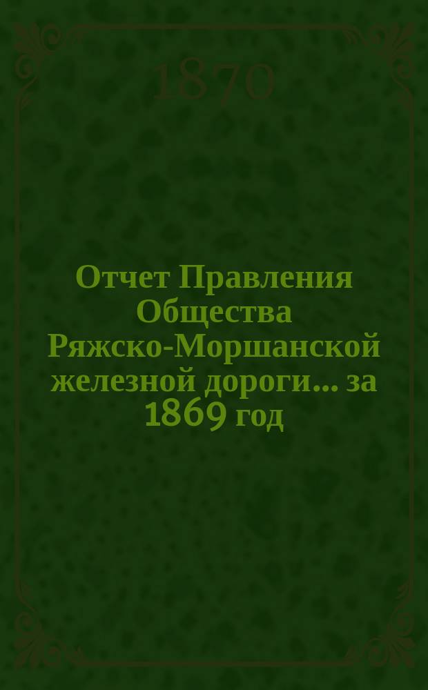 Отчет Правления Общества Ряжско-Моршанской железной дороги... ... за 1869 год