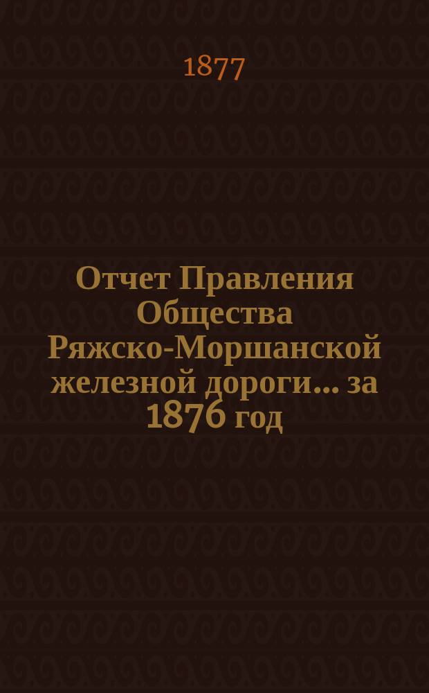 Отчет Правления Общества Ряжско-Моршанской железной дороги... ... за 1876 год