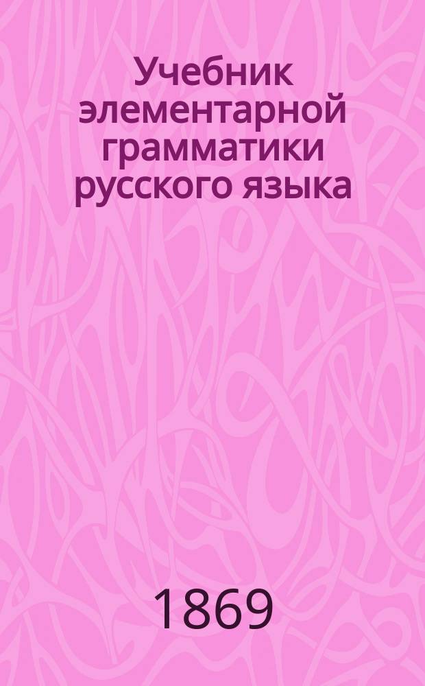 Учебник элементарной грамматики русского языка : Конспект для учащихся при обучении рус. яз. практич. способом