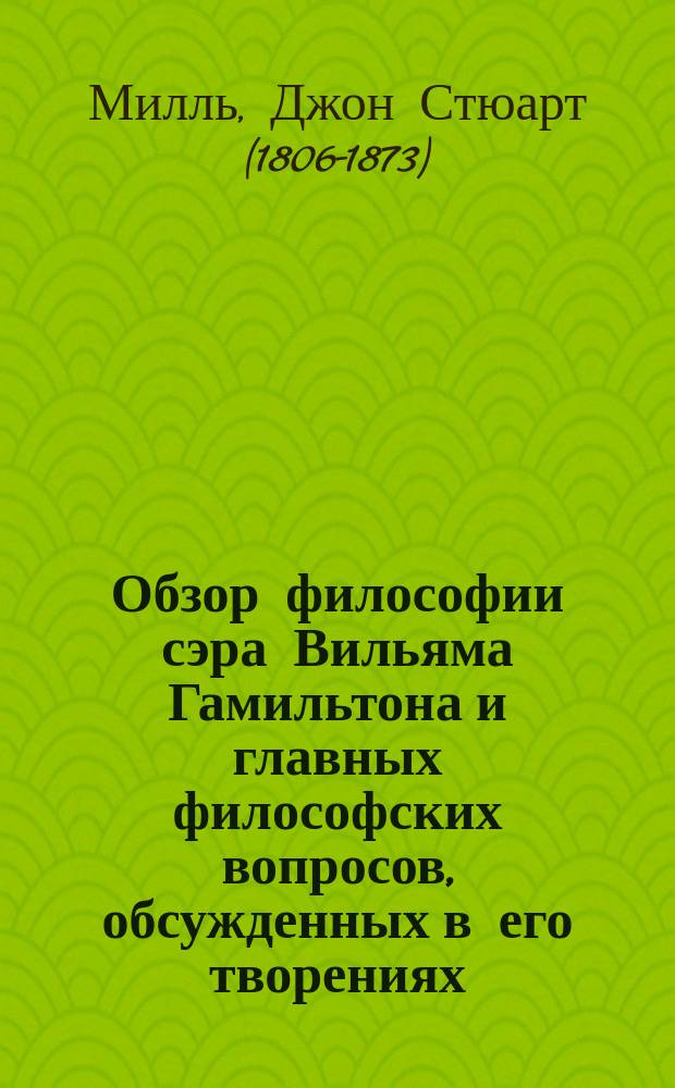 Обзор философии сэра Вильяма Гамильтона и главных философских вопросов, обсужденных в его творениях