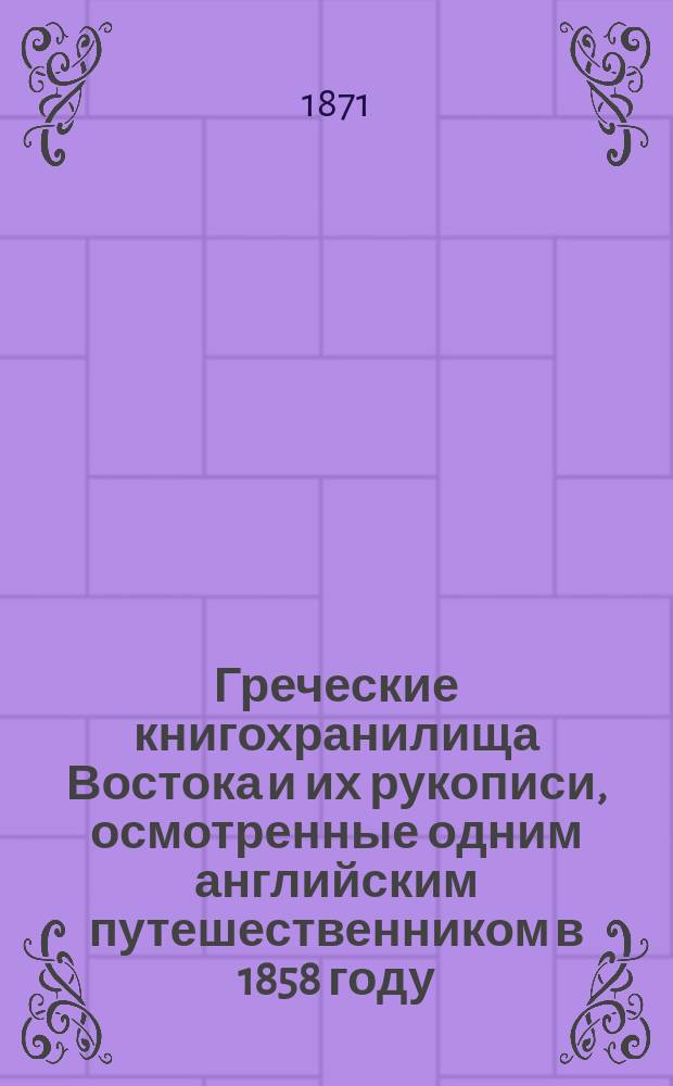 Греческие книгохранилища Востока и их рукописи, осмотренные одним английским путешественником в 1858 году
