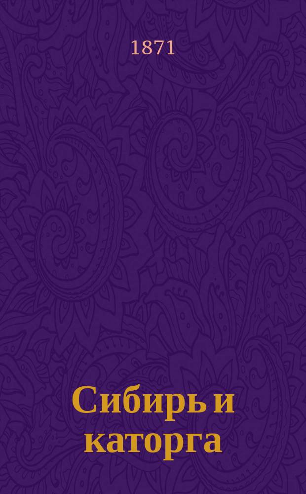 Сибирь и каторга : В 3 ч. Ч. 1-3