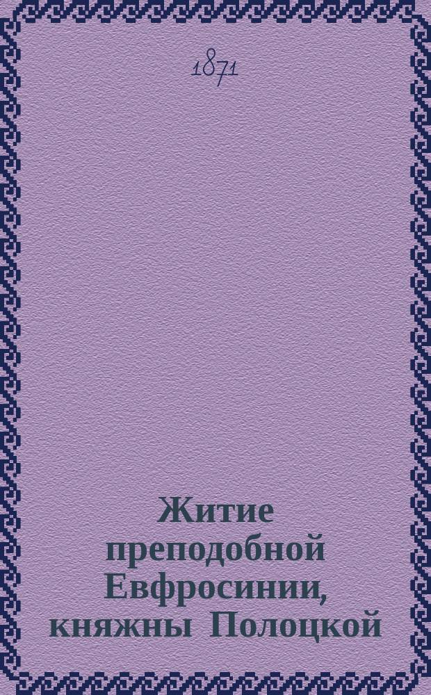 Житие преподобной Евфросинии, княжны Полоцкой : Извлечено, с согласия авт. из кн. "Жития святых российской церкви, также Иверских и Славянских, месяц май, Спб., 1858 г.