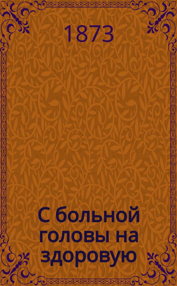 С больной головы на здоровую : Драма в 2 д