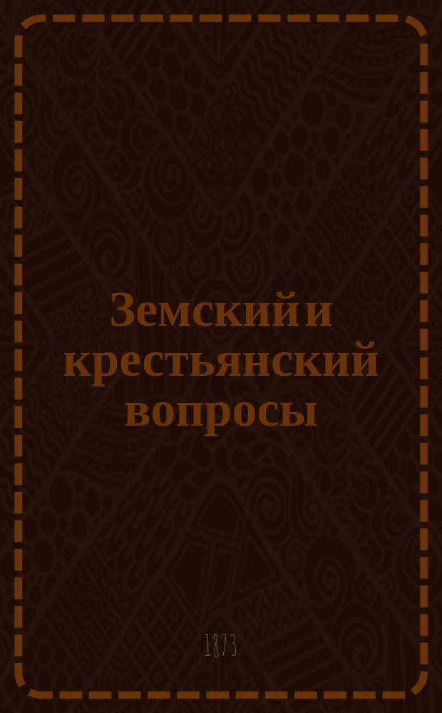 Земский и крестьянский вопросы : Библиогр. указ. кн. и ст., вышедших по первому вопр. с самого начала введения в действие зем. учреждений и ранее, по второму - с 1865 г. вплоть до 1871 г