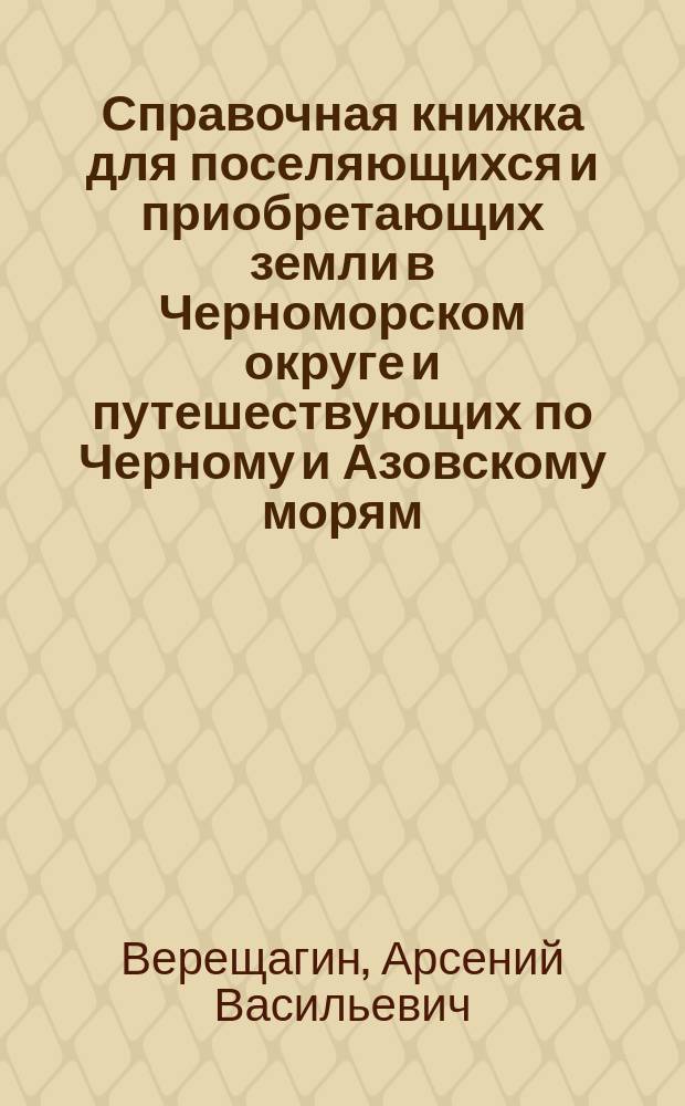 Справочная книжка для поселяющихся и приобретающих земли в Черноморском округе и путешествующих по Черному и Азовскому морям : С прил. карты Черномор. окр