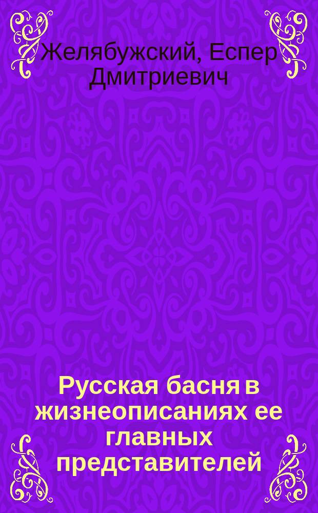 Русская басня в жизнеописаниях ее главных представителей : И.И. Хемницер, И.И. Дмитриев и дедушка Крылов