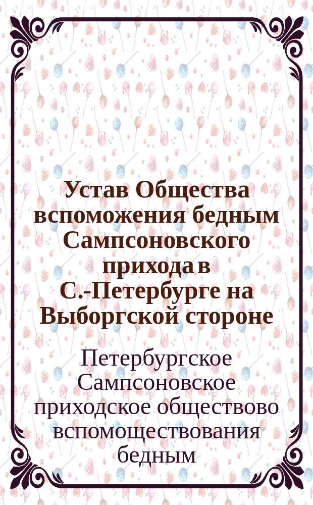 Устав Общества вспоможения бедным Сампсоновского прихода в С.-Петербурге на Выборгской стороне : утв. 24 дек. 1873 г.